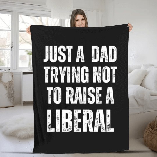 Mens Just A Dad Trying Not To Raise A Liberal T S Fleece Blankets
