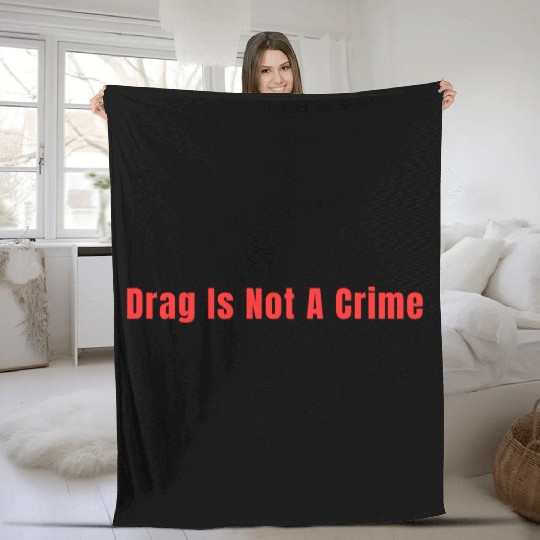 Drag Is Not A Crime Fleece Blankets