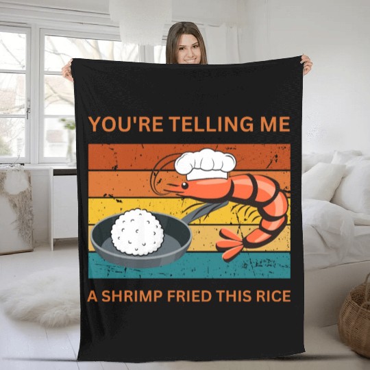 Youre Telling Me A Shrimp Fried This Rice Fleece Blankets