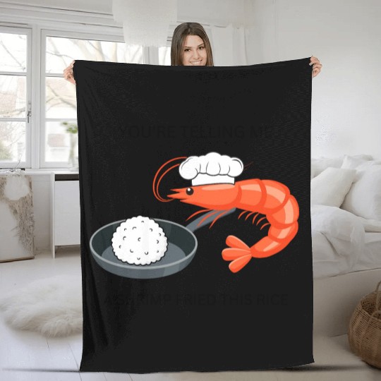 Youre Telling Me A Shrimp Fried This Rice Fleece Blankets