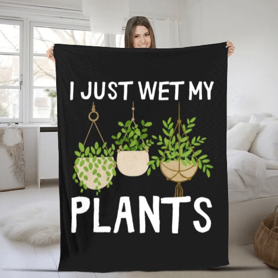 I Just Wet My Plants Plant Lover Women Gardener Fleece Blankets