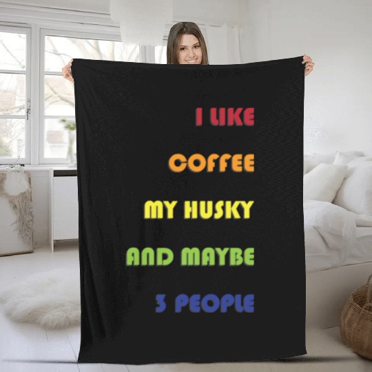 I Like Coffee My Husky And Maybe 3 People Husky Fleece Blankets