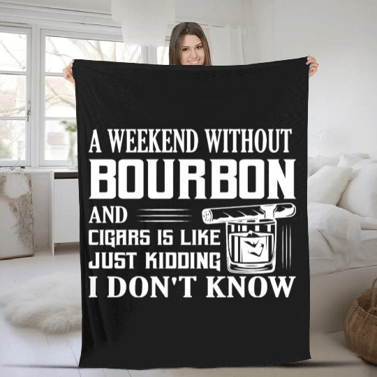 A Weekend Without Bourbon And Cigars Whiskey Drink Fleece Blankets