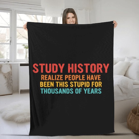 Study History People Have Been This Stupid Fleece Blankets