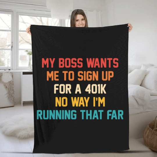 MY BOSS WANTS ME TO SIGN UP FOR A 401K NO WAY Fleece Blankets