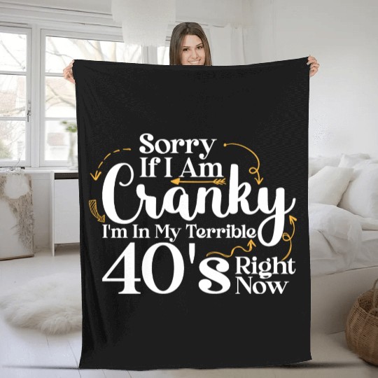 Sorry If I Am Cranky I m In My Terrible 40 S Fleece Blankets