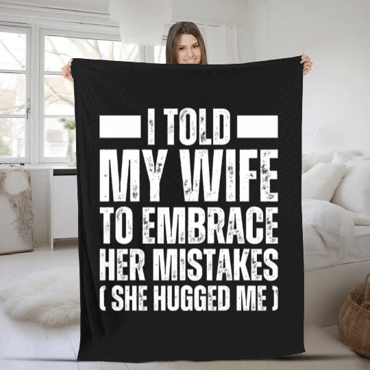I Told My Wife To Embrace Her Mistake - Husband Fleece Blankets