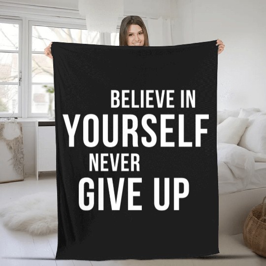 BELIEVE IN YOURSELF NEVER GIVE UP Fleece Blankets