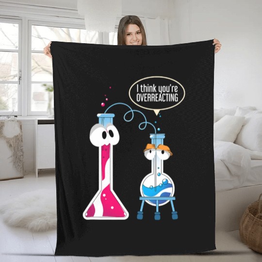 I Think You Are Overreacting Science Puns Chemist Fleece Blankets
