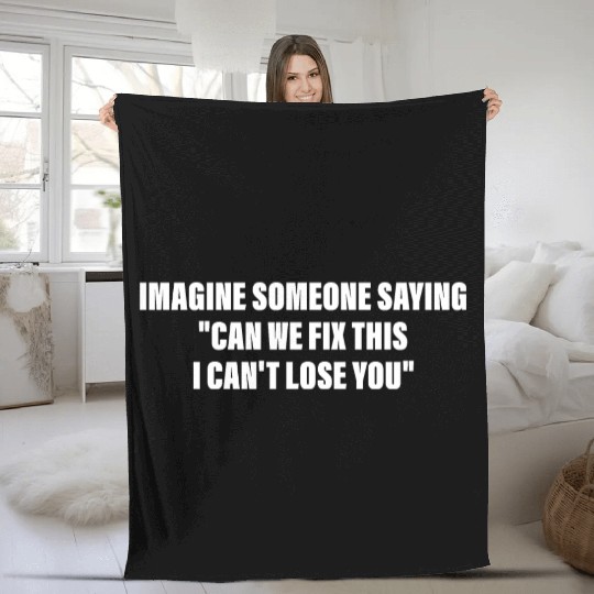 Imagine Someone Saying Fleece Blankets
