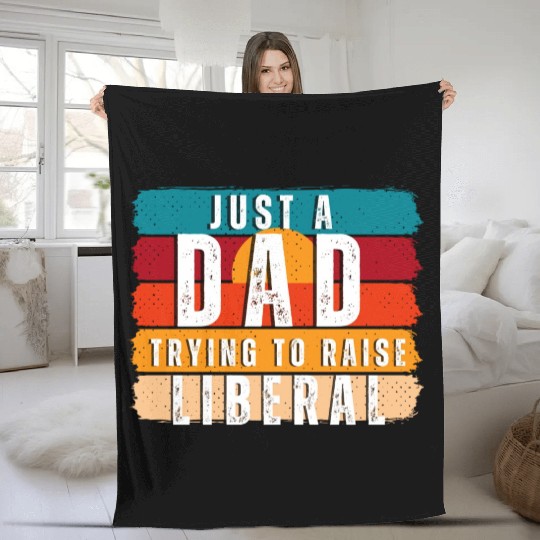 Just A Dad Trying To Raise A Liberal Fleece Blankets
