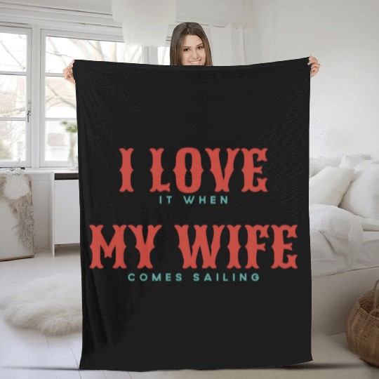 I Love It When My Wife Comes Sailing Fleece Blankets