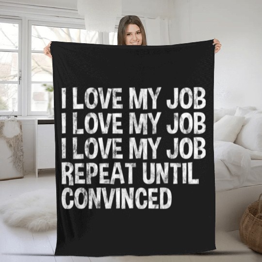 I Love My Job, Repeat Until Convinced 3 Fleece Blankets