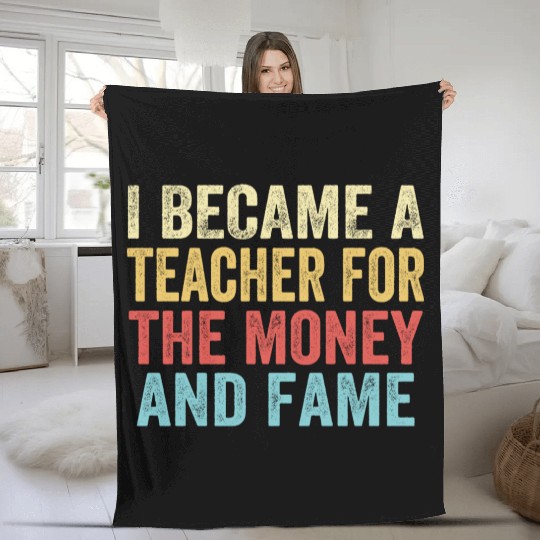 I Became A Teacher For The Money And Fame Fleece Blankets
