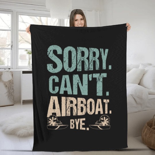 Sorry. Can't. Airboat. Bye. Propeller Swamp Hydrop Fleece Blankets