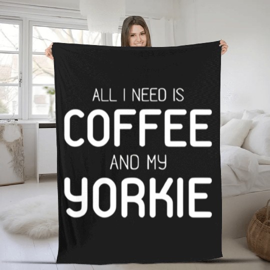 All I Need Is Coffee And My Yorkie Fleece Blankets
