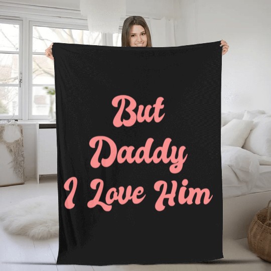 But Daddy I Love Him 1 Fleece Blankets