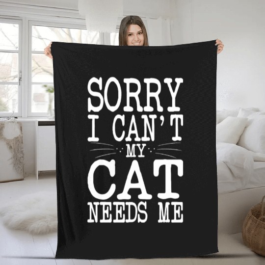 Funny Sorry I Can't My Cat Needs Me Cat Lovers Fleece Blankets