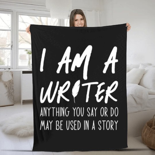 I Am A Writer Anything You Say Or Do May Be Used Fleece Blankets