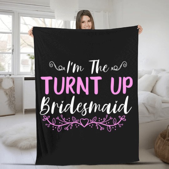 I'M The Turnt Up Bridesmaids Bachelorette Party Fleece Blankets