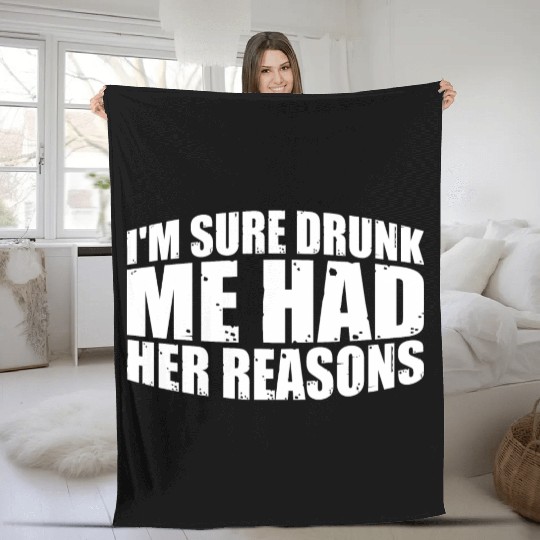 I'm Sure Drunk Me Had Her Reasons 28 Fleece Blankets