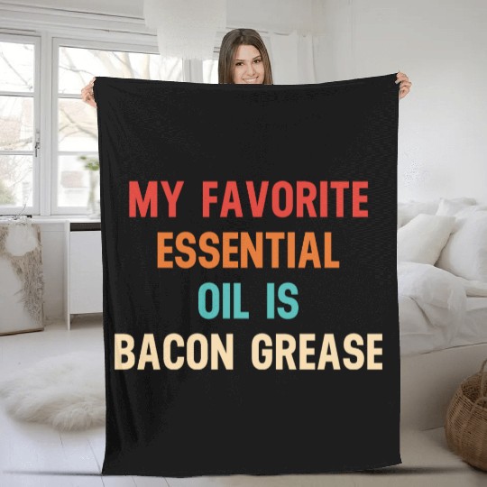 My Favorite Essential Oil Is Bacon Grease Fleece Blankets