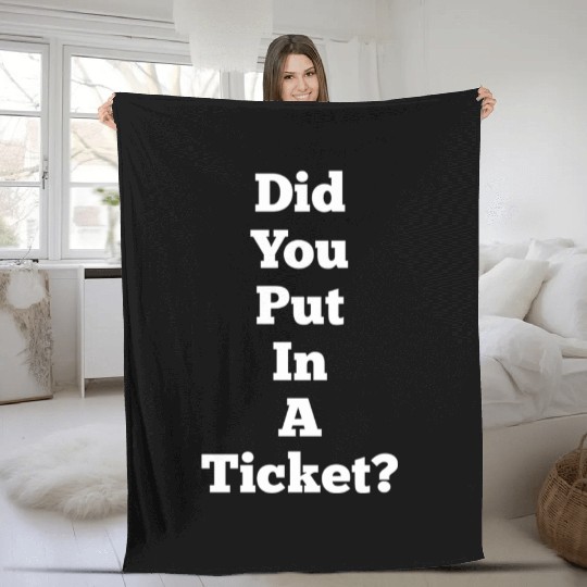 Did You Put In A Ticket Fleece Blankets