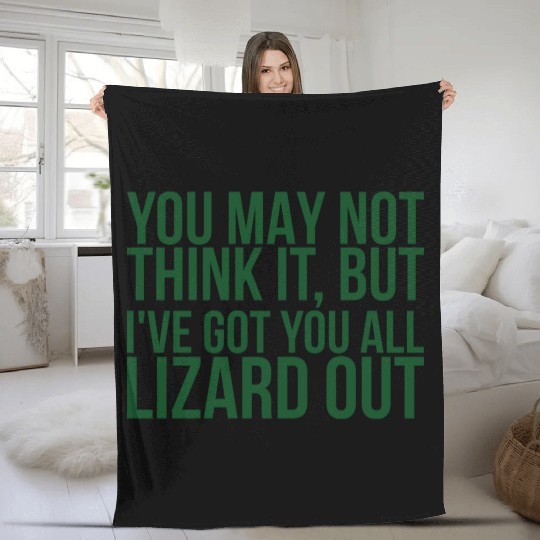 You May Not Think It But Ive Got You All Lizard Fleece Blankets
