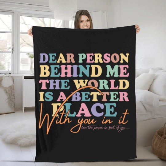 The World Is A Better Place Dear Person Behind Me Fleece Blankets
