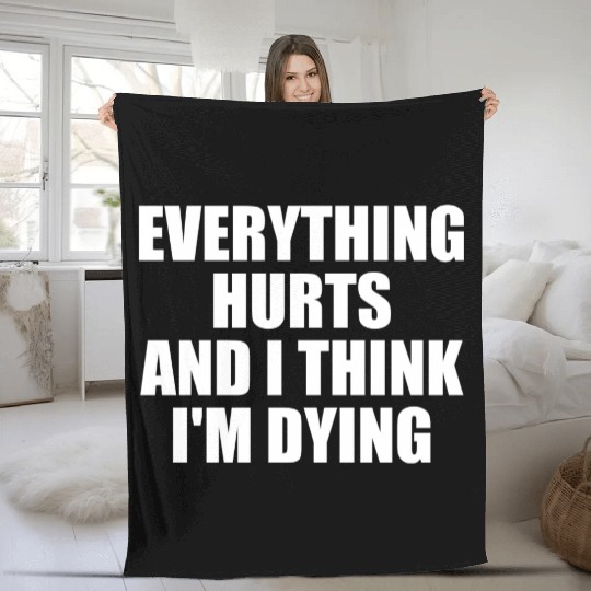 Everything Hurts And I Think I'm Dying Funny Gym Fleece Blankets