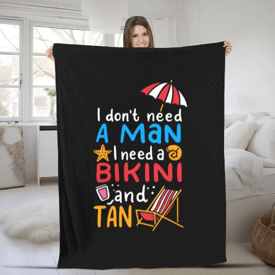 I Dont Need A Man I Need A Bikini And A Tan Fleece Blankets