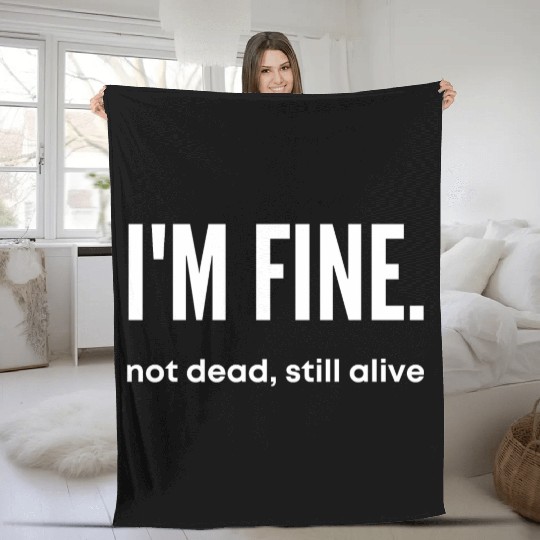 I'm Fine, Not Dead Still Alive' dead inside Fleece Blankets
