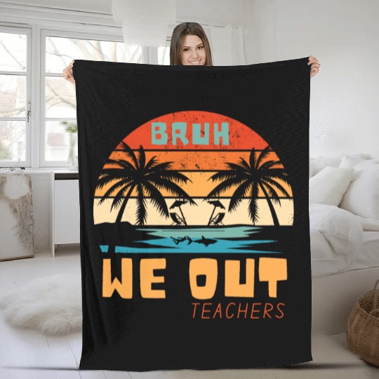 Bruh We Out Teachers End Of School Year Teacher Fleece Blankets
