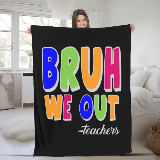Bruh We Out Teachers End Of School Year Teacher Fleece Blankets