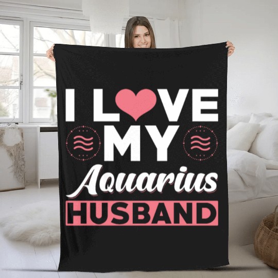 I love my Aquarius Husband Fleece Blankets