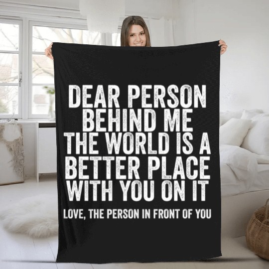Dear Person Behind Me The World Is A Better Place Fleece Blankets