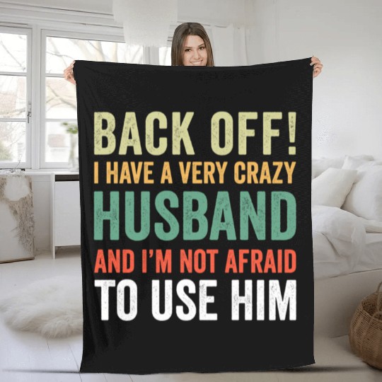 Back Off I Have A Crazy Husband Not Afraid To Use Fleece Blankets