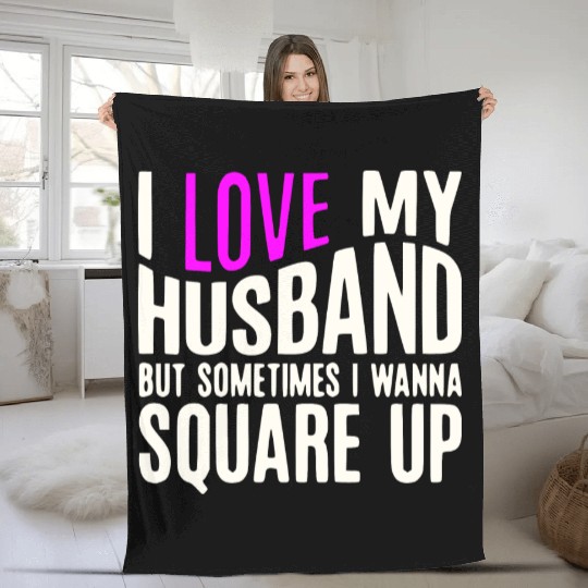 I Love My Husband But Sometimes I Wanna Square Up Fleece Blankets