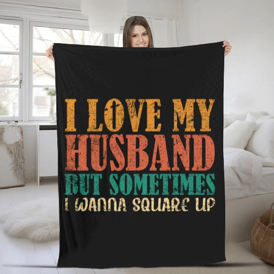 I Love My Husband But Sometimes I Wanna Square Up Fleece Blankets