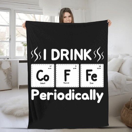 I Drink Coffee Periodically - Periodic Table Fleece Blankets