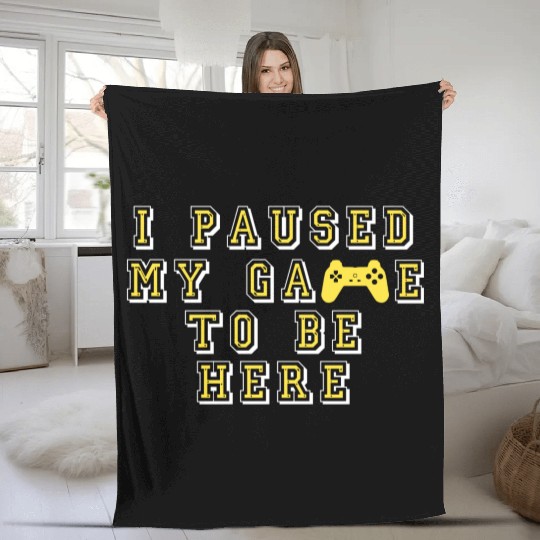 I paused my game to be here quote Fleece Blankets