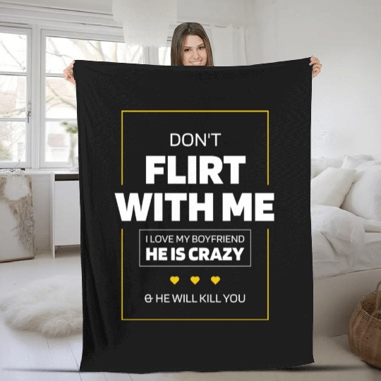 Don t Flirt With Me I Love My Boyfriend He Is Fleece Blankets