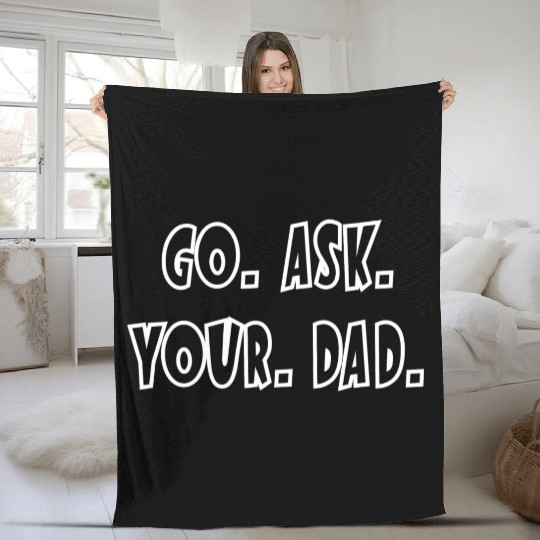 Go Ask Your Dad Fleece Blankets