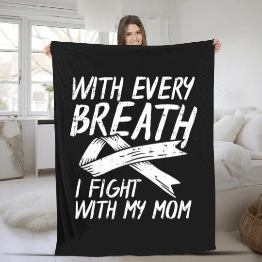 With Every Breath I Fight With My Mom Lung Cancer Fleece Blankets