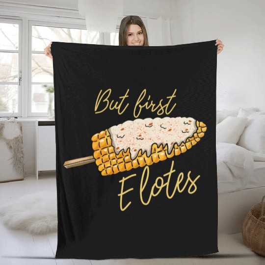 But First Elotes Corn On The Cob Mexican Food Fleece Blankets