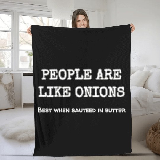 People Are Like Onions Best When Sauteed In Garlic Fleece Blankets