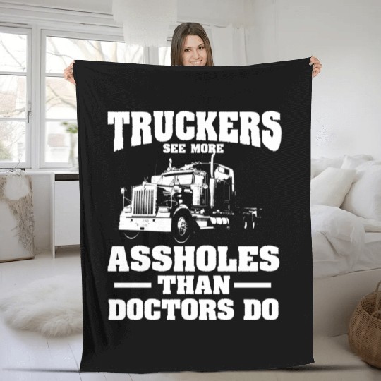 Truckers See More Assholes Than Doctors Semi Truck Fleece Blankets