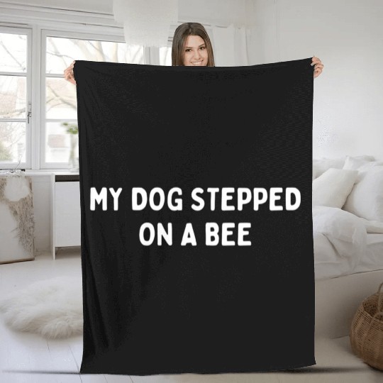 My Dog Stepped On A Bee Viral Quote Cringe Fleece Blankets