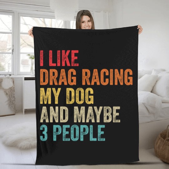 I Like Drag Racing My Dog Maybe 3 People Drag Race Fleece Blankets