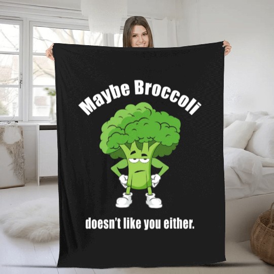 Maybe Broccoli Doesn t Like You Either Fleece Blankets